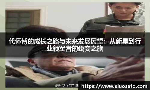 代怀博的成长之路与未来发展展望：从新星到行业领军者的蜕变之旅