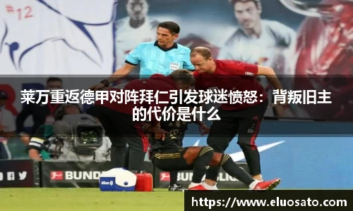 莱万重返德甲对阵拜仁引发球迷愤怒：背叛旧主的代价是什么