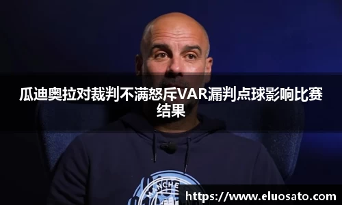 瓜迪奥拉对裁判不满怒斥VAR漏判点球影响比赛结果