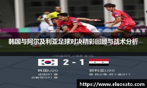 韩国与阿尔及利亚足球对决精彩回顾与战术分析